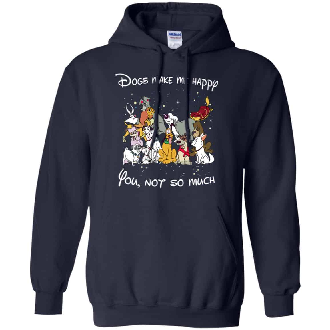Disney Dogs: Dogs Make Me Happy You Not So Much T-Shirts, Hoodie, Sweater