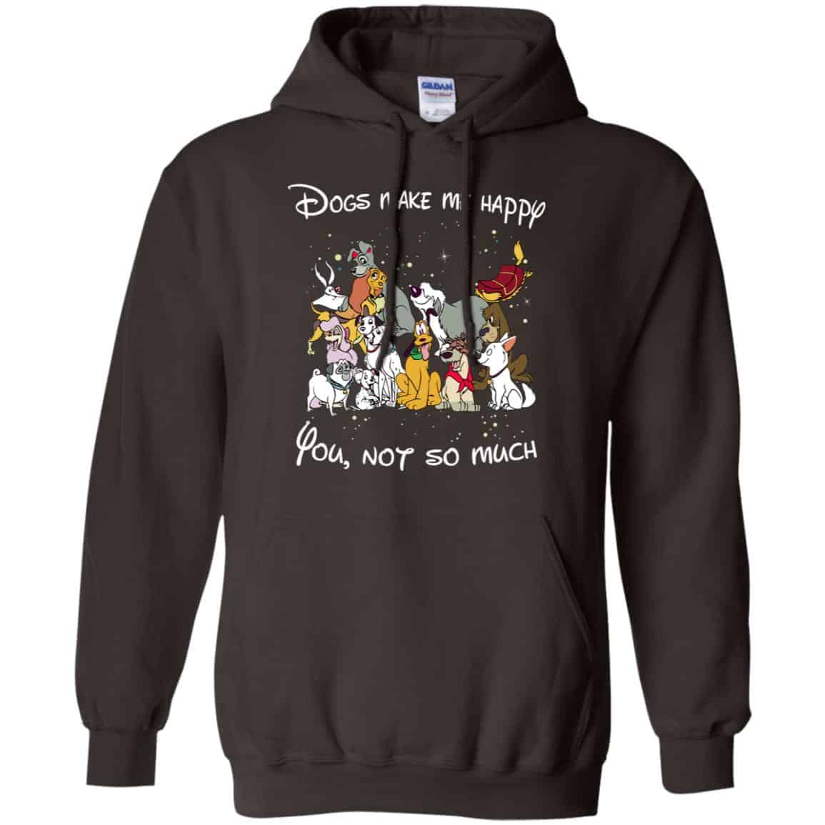 Disney Dogs: Dogs Make Me Happy You Not So Much T-Shirts, Hoodie, Sweater