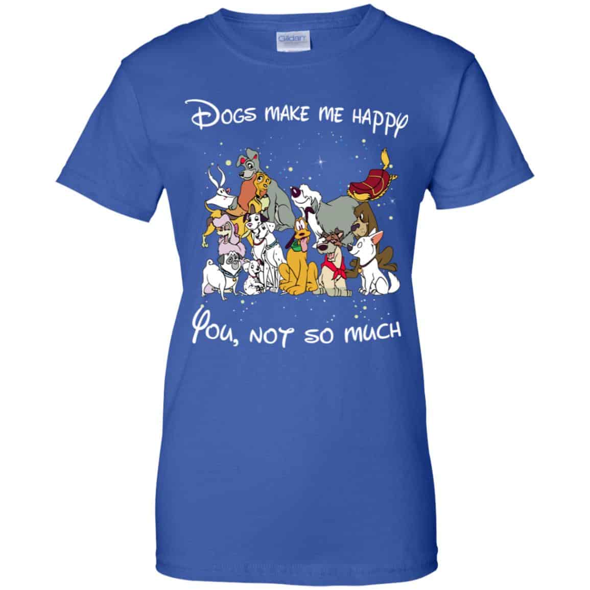 Disney Dogs: Dogs Make Me Happy You Not So Much T-Shirts, Hoodie, Sweater