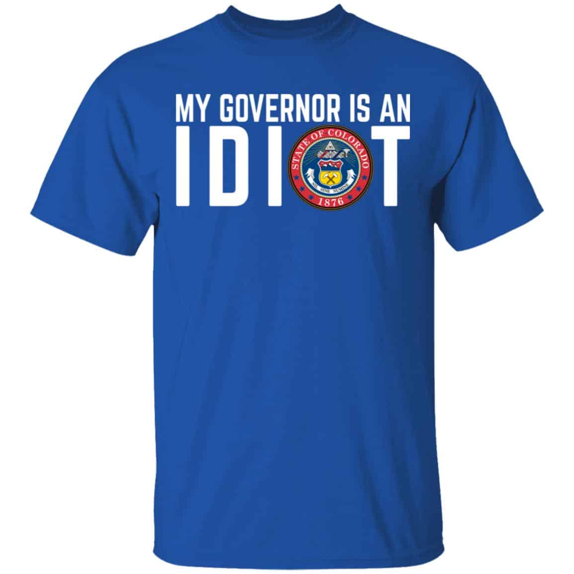 My Governor Is An Idiot Colorado Shirt, Hoodie, Tank