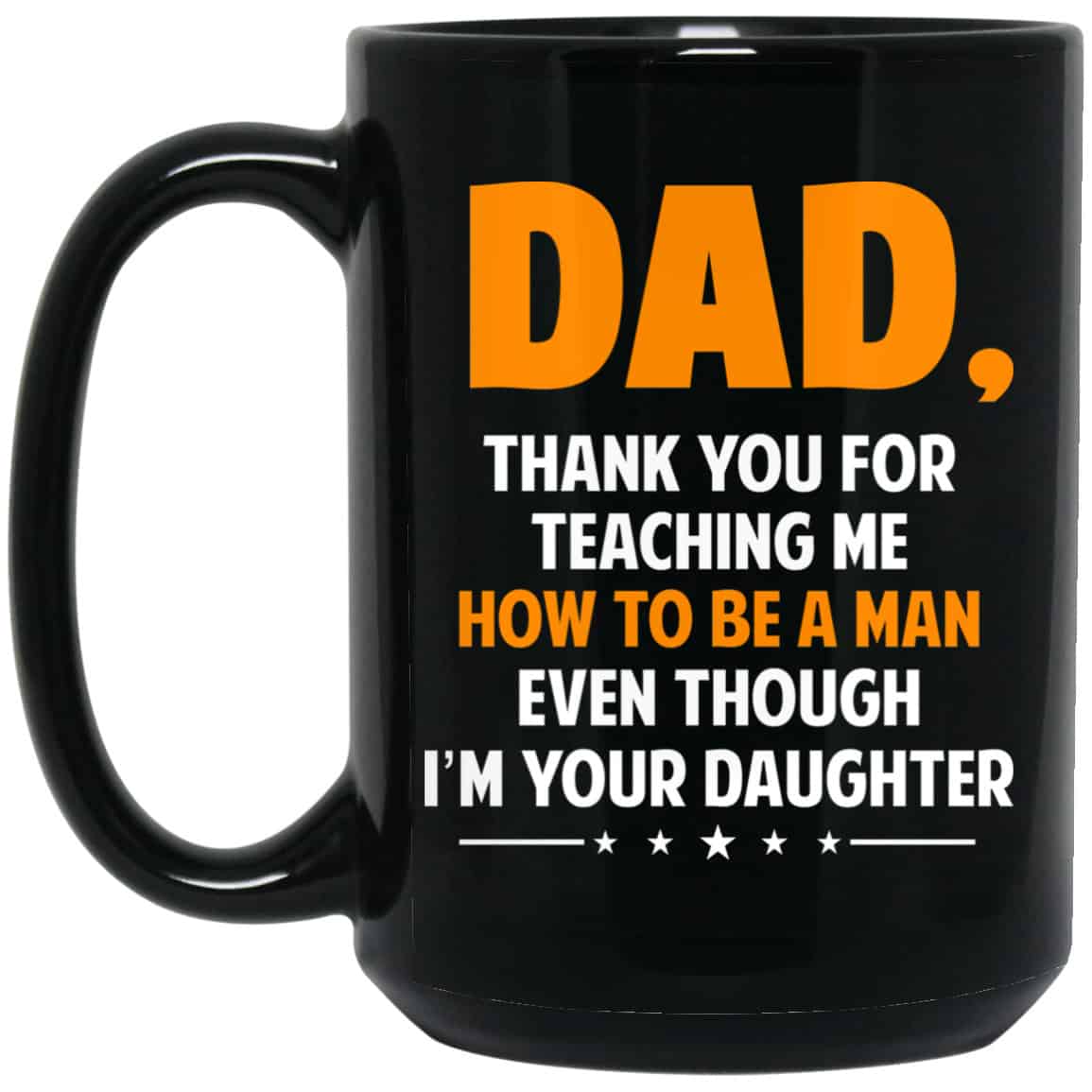 Dad, Thank You For Teaching Me How To Be A Man Even Though I’m Your Daughter Mug