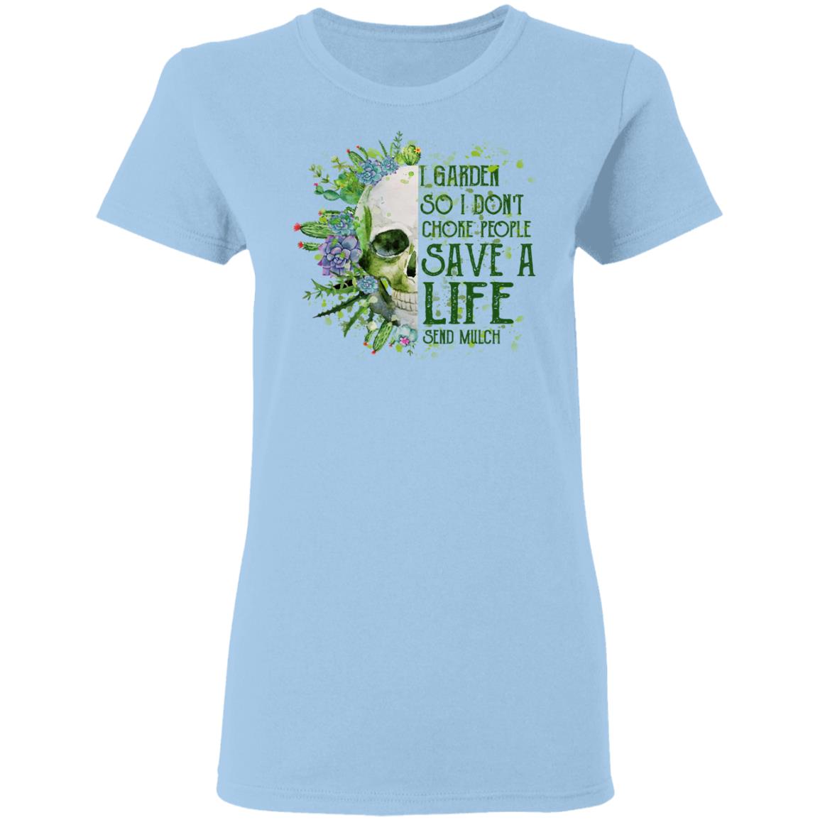 I Garden So I Don’t Choke People Save A Life Send Mulch Shirt, Hoodie, Tank