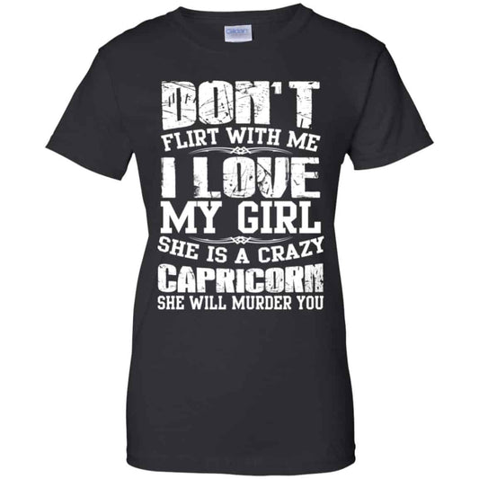 
	Don’t Flirt With Me I Love My Girl She Is A Crazy Capricorn Shirt, Hoodie, Tank