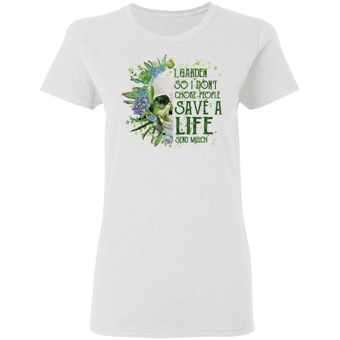 I Garden So I Don’t Choke People Save A Life Send Mulch Shirt, Hoodie, Tank