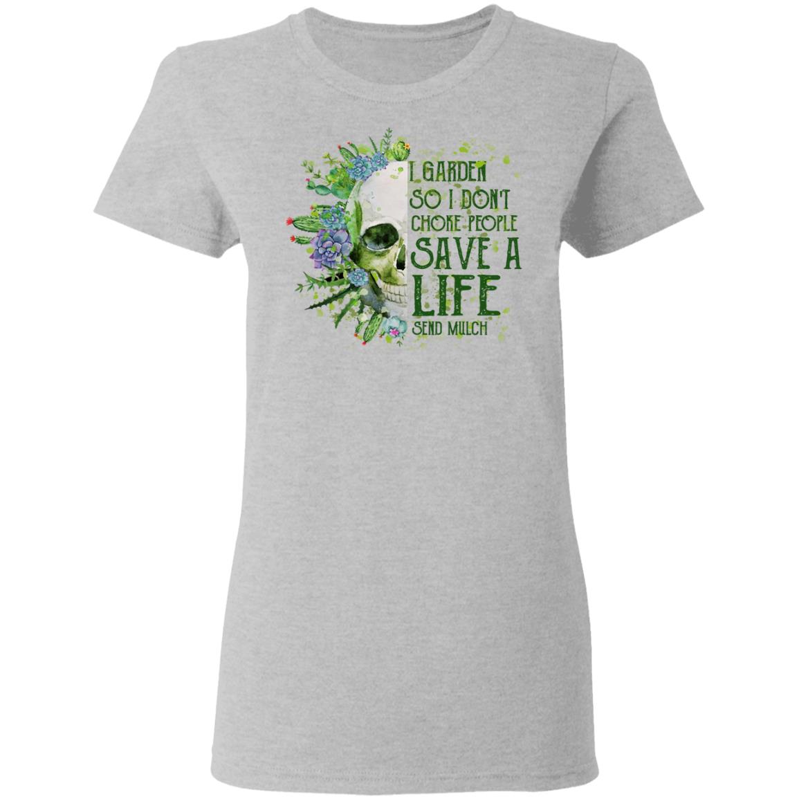 I Garden So I Don’t Choke People Save A Life Send Mulch Shirt, Hoodie, Tank