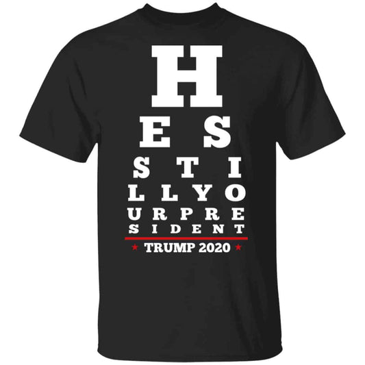 Trump Still Your President Eye Chart Shirt, Hoodie, Tank