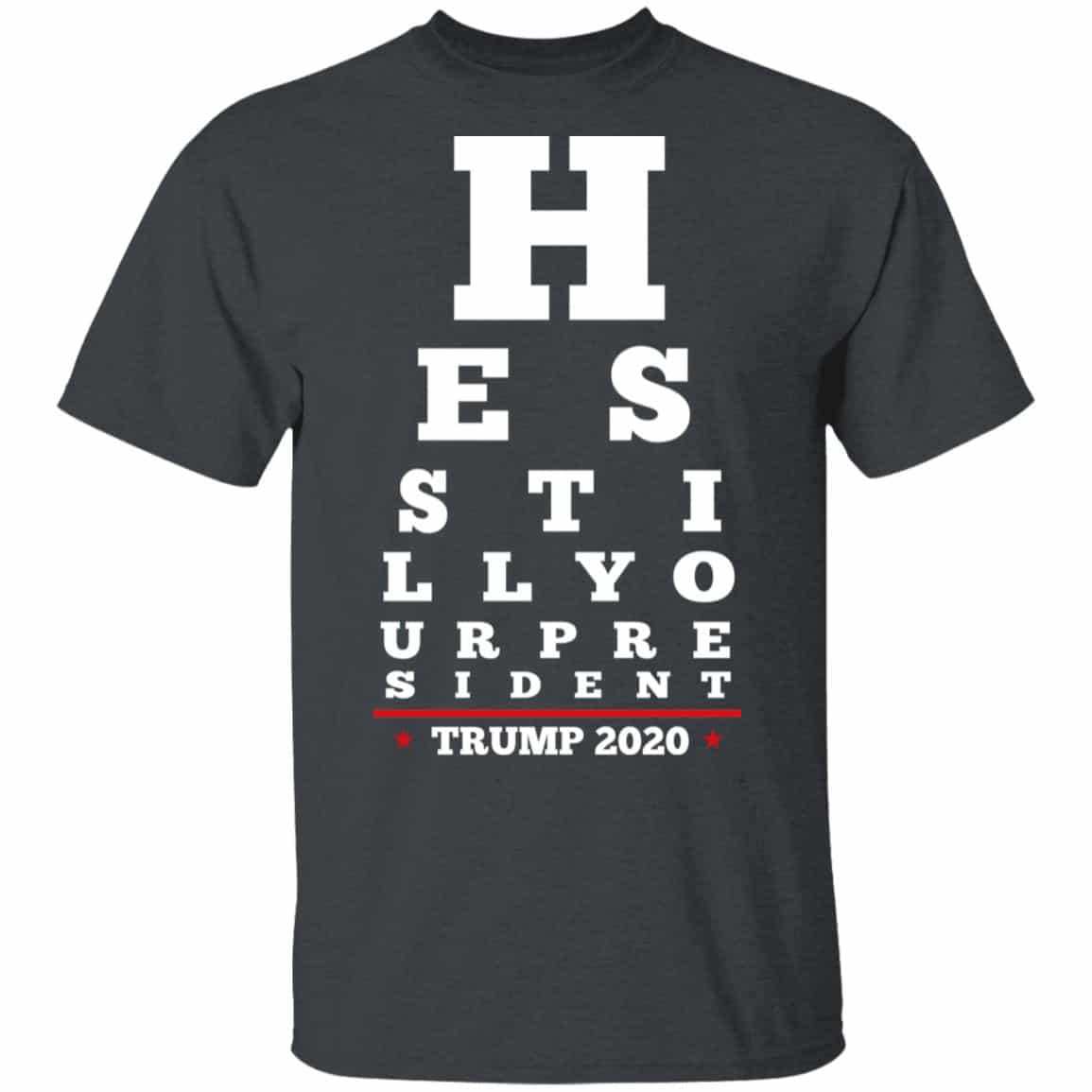 Trump Still Your President Eye Chart Shirt, Hoodie, Tank