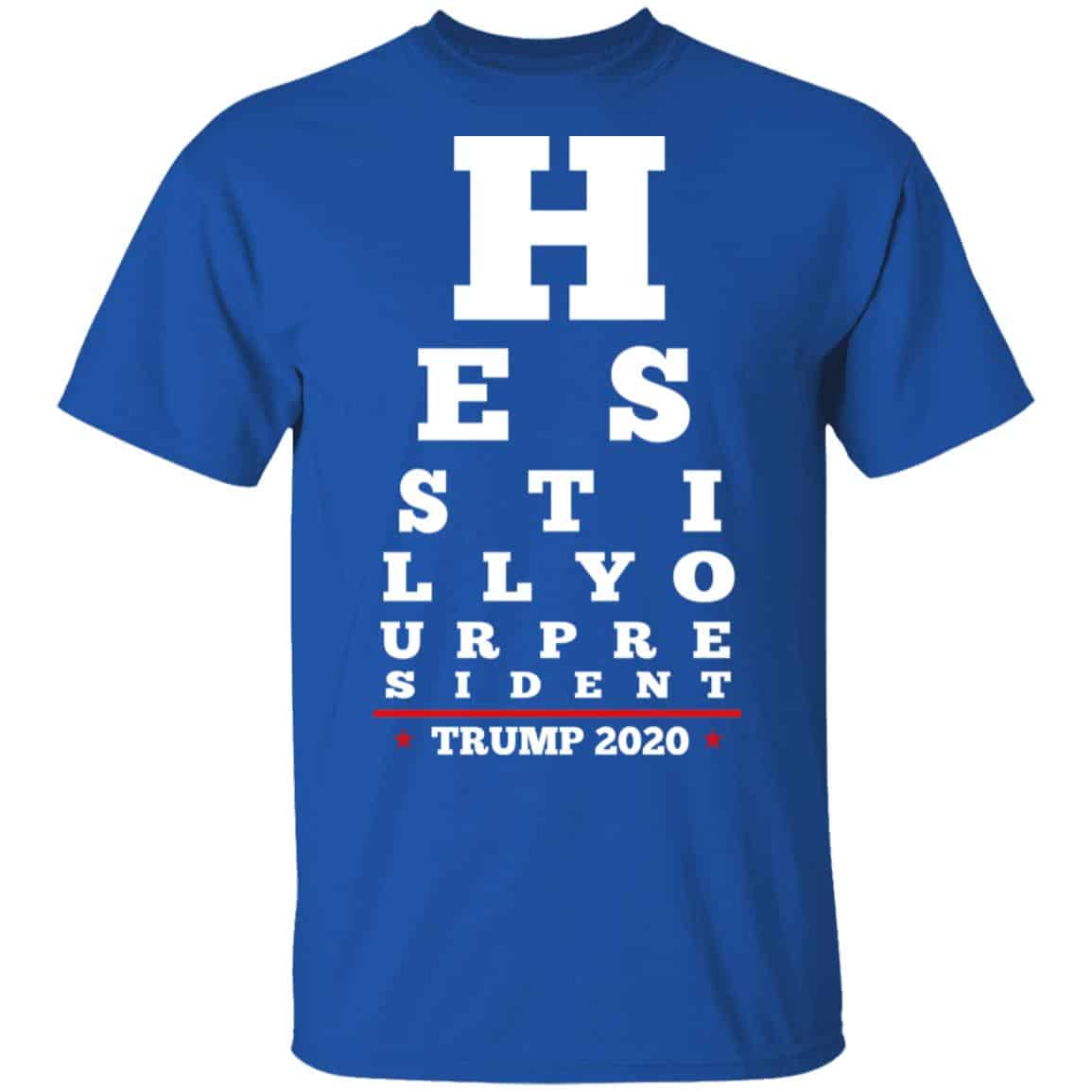 Trump Still Your President Eye Chart Shirt, Hoodie, Tank