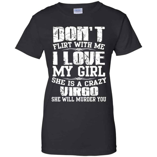 
	Don’t Flirt With Me I Love My Girl She Is A Crazy Virgo Shirt, Hoodie, Tank