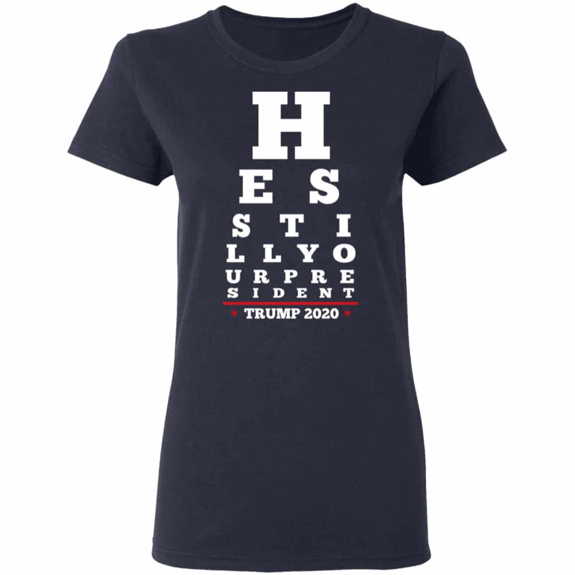 Trump Still Your President Eye Chart Shirt, Hoodie, Tank