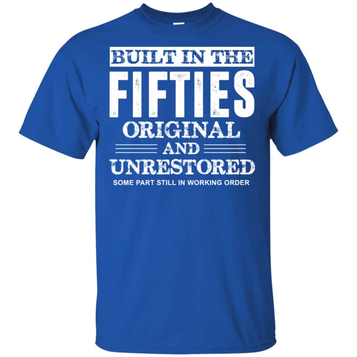 Built In The Fifties Original And Unrestored – Birthday Shirt, Hoodie, Tank