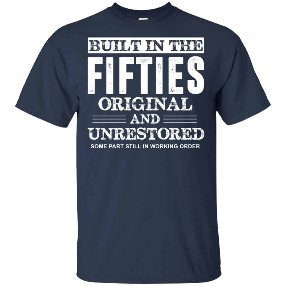 Built In The Fifties Original And Unrestored – Birthday Shirt, Hoodie, Tank
