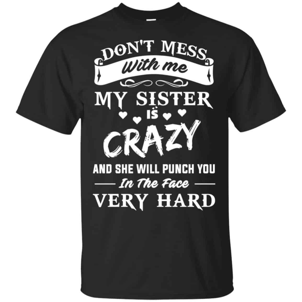 Don’t Mess With Me My Sister Is Crazy She Will Punch You In The Face Very Hard Shirt, Hoodie, Tank
