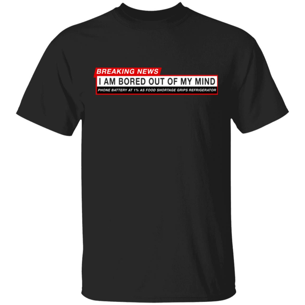 Breaking News I Am Bored Out Of My Mind Shirt, Hoodie, Tank