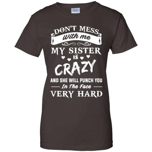 Don’t Mess With Me My Sister Is Crazy She Will Punch You In The Face Very Hard Shirt, Hoodie, Tank