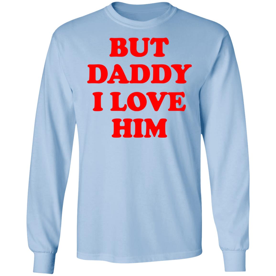 But Daddy I Love Him Shirt, Hoodie, Tank