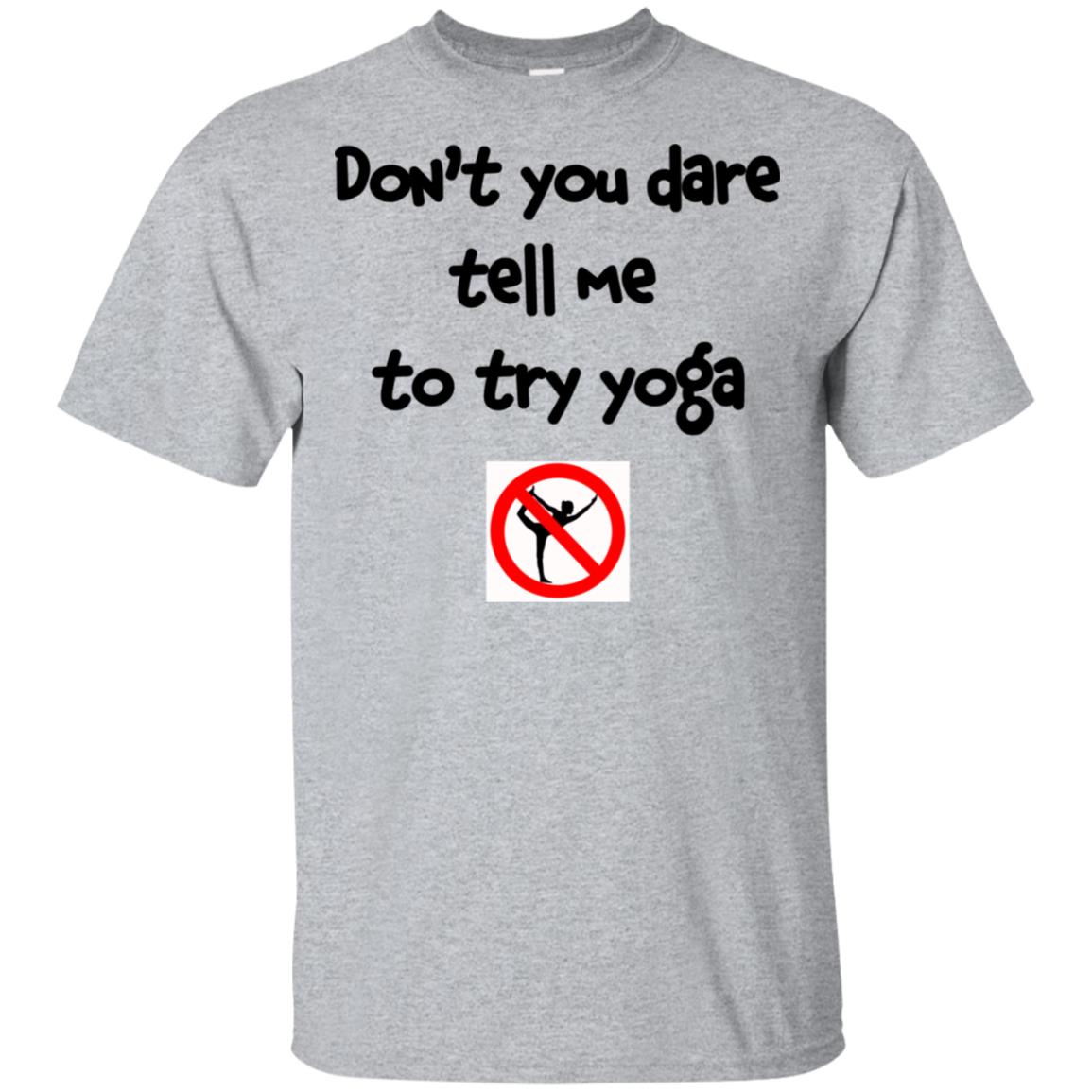 Don’t You Dare Tell Me To Try Yoga T-Shirts, Hoodie, Tank