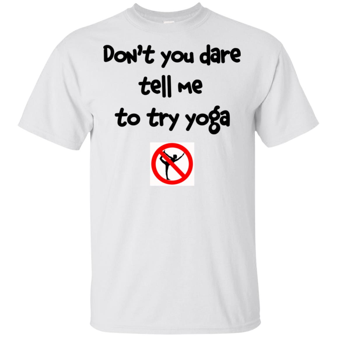 Don’t You Dare Tell Me To Try Yoga T-Shirts, Hoodie, Tank