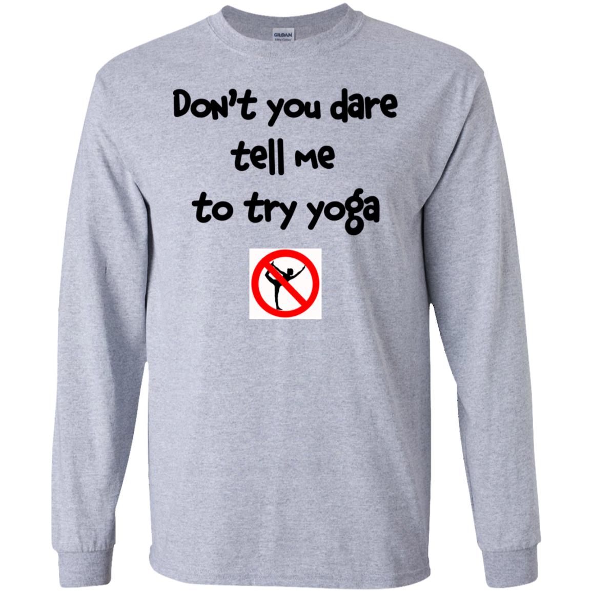 Don’t You Dare Tell Me To Try Yoga T-Shirts, Hoodie, Tank