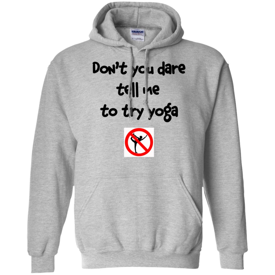 Don’t You Dare Tell Me To Try Yoga T-Shirts, Hoodie, Tank
