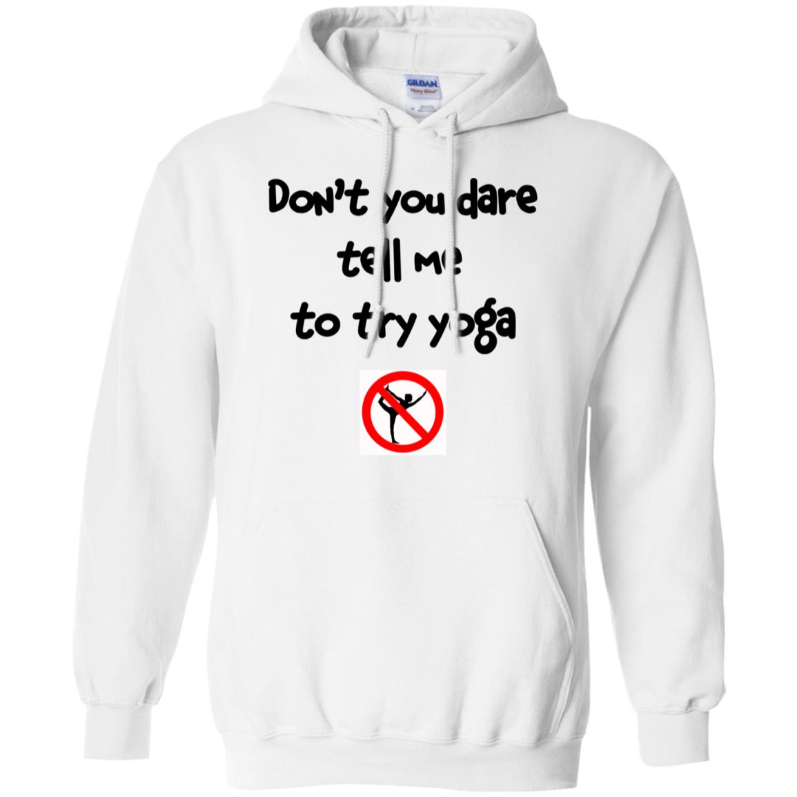 Don’t You Dare Tell Me To Try Yoga T-Shirts, Hoodie, Tank