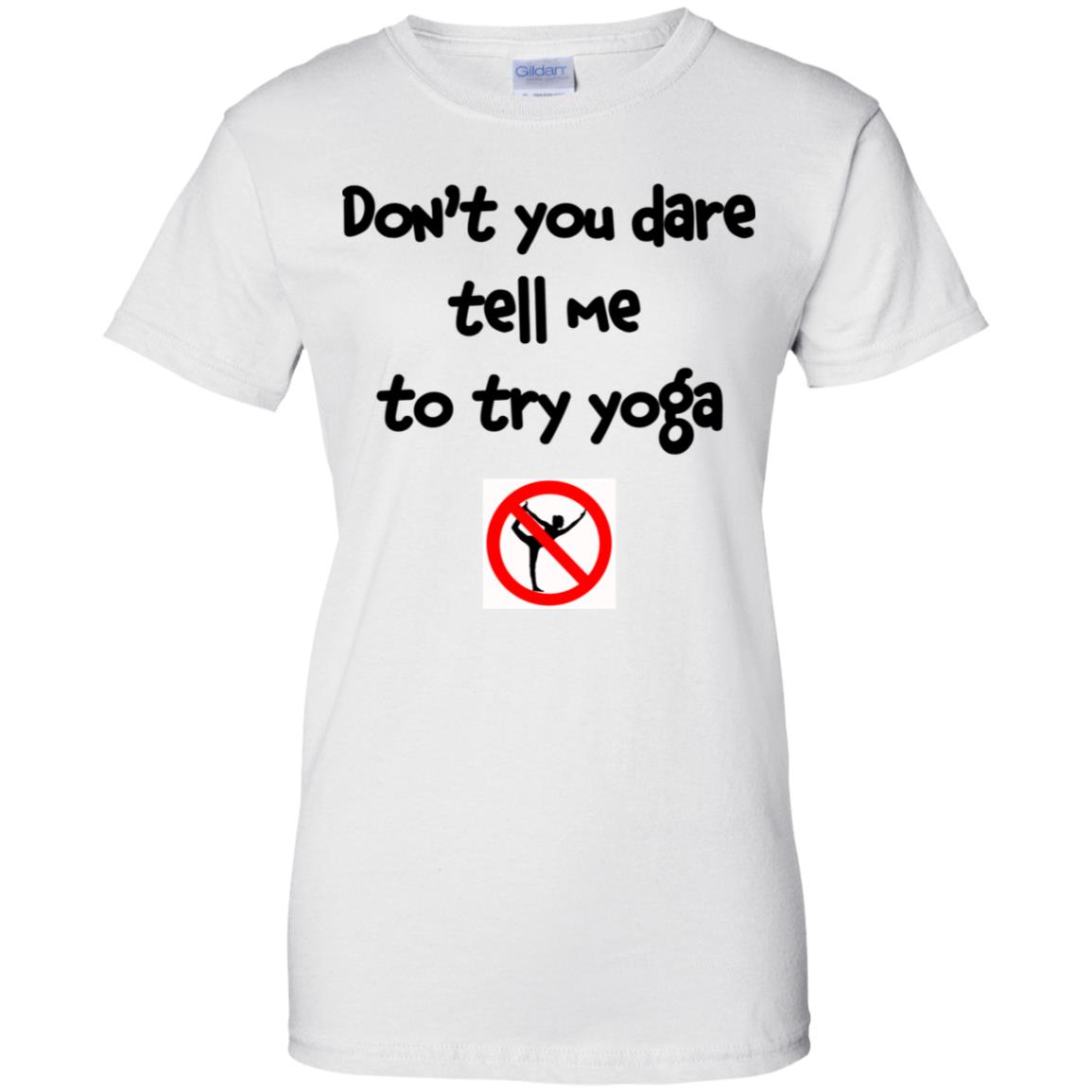 Don’t You Dare Tell Me To Try Yoga T-Shirts, Hoodie, Tank