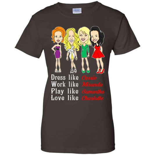 Dress Like Carrie Work Like Miranda Play Like Samantha Love Like Charlotte Shirt, Hoodie, Tank