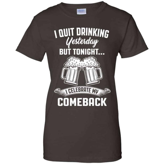 I Quit Drinking Yesterday But Tonight I Celebrate My Comeback Shirt, Hoodie, Tank