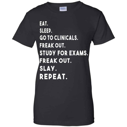 
	Eat Sleep Go to Clinicals Freak out Study For Exams Freak Out Slay Repeat Shirt, Hoodie, Tank