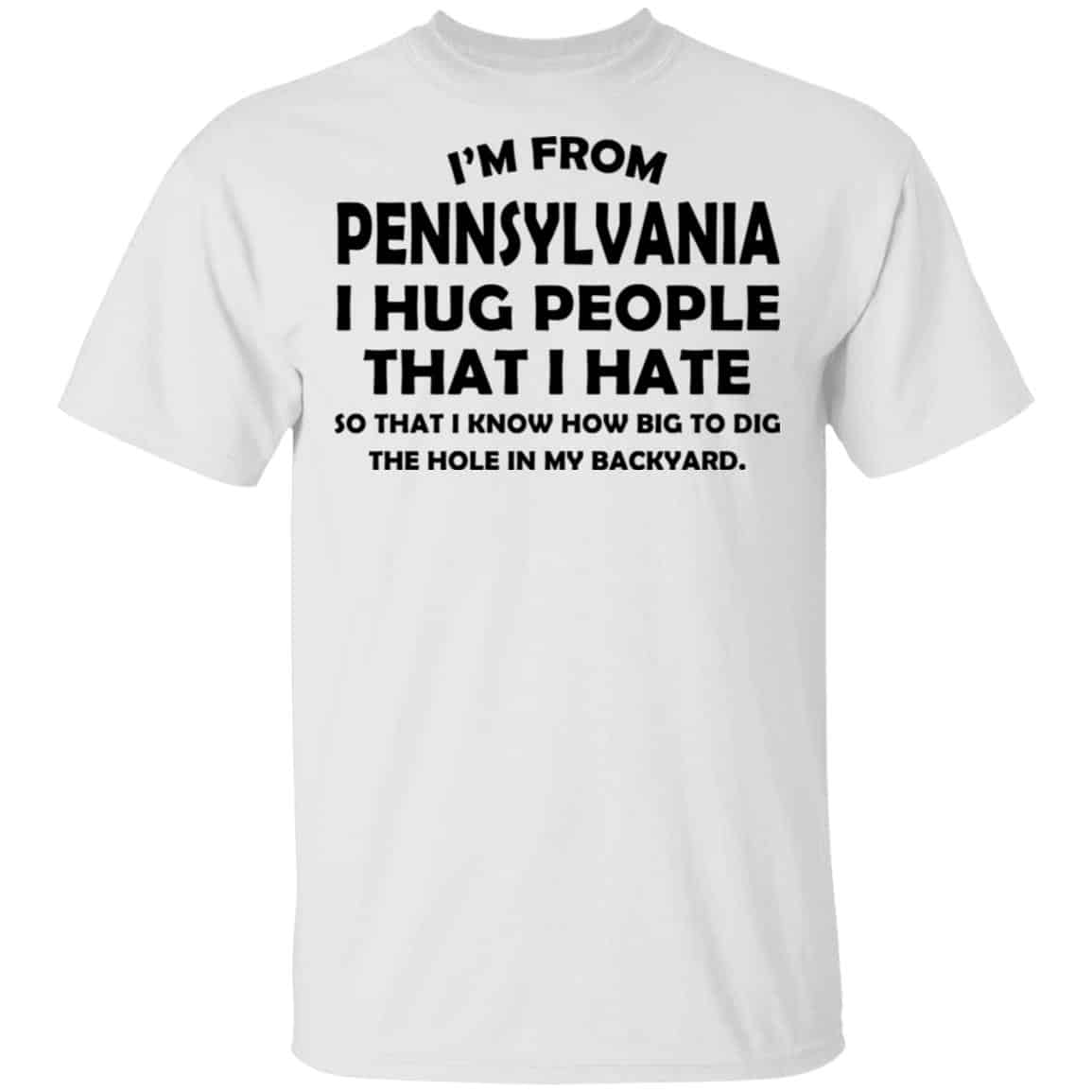 I’m From Pennsylvania I Hug People That I Hate Shirt, Hoodie, Tank