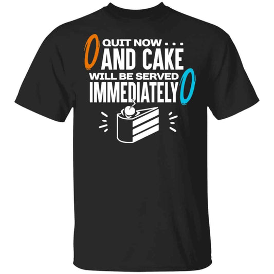 
	Quit Now And Cake Will Be Served Immediately Shirt, Hoodie, Tank