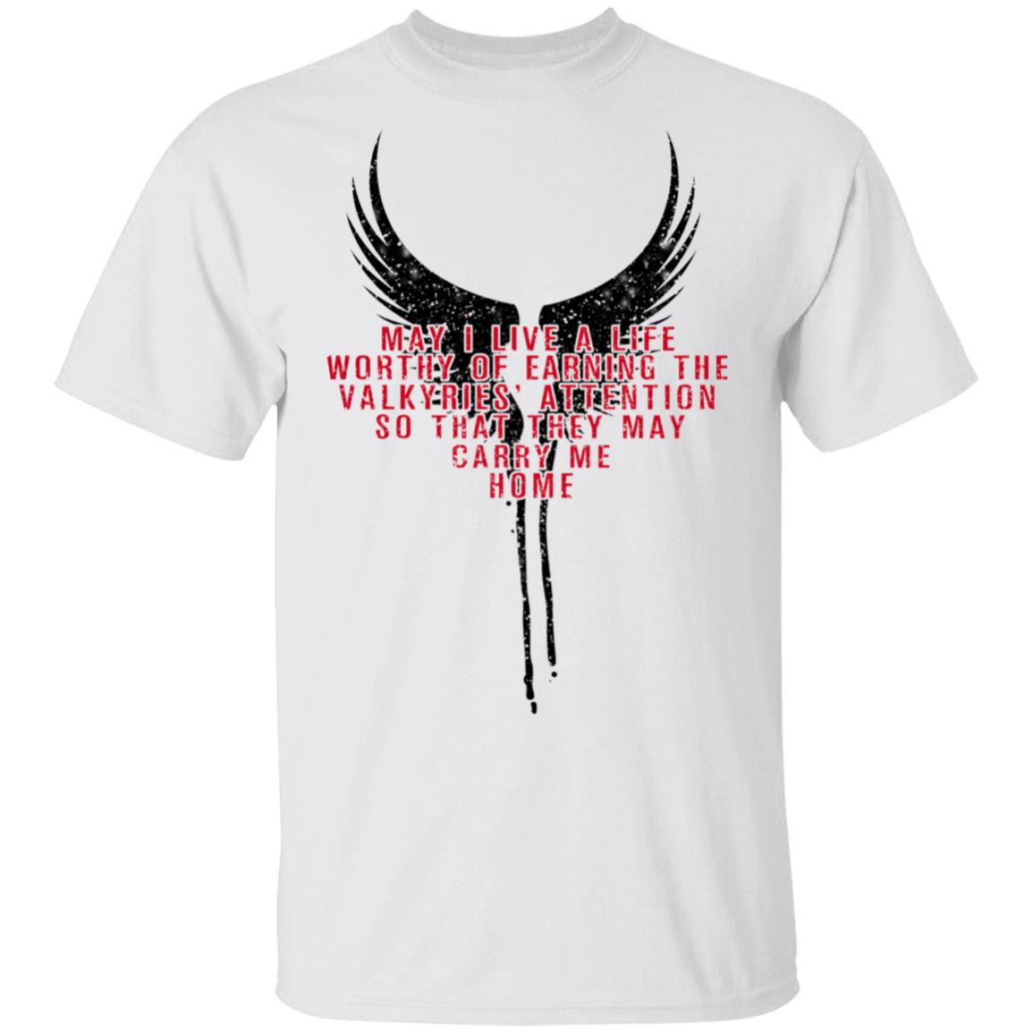 May I Live A Life Worthy Of Earning The Valkyries Attention So That They May Carry Me Home Shirt, Hoodie, Tank