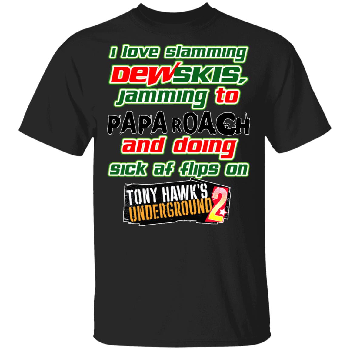 I Love Slamming Dewskis Jamming To Papa Roach And Doing Sick At Flips On Tony Hawk’s Underground 2 Shirt, Hoodie, Tank