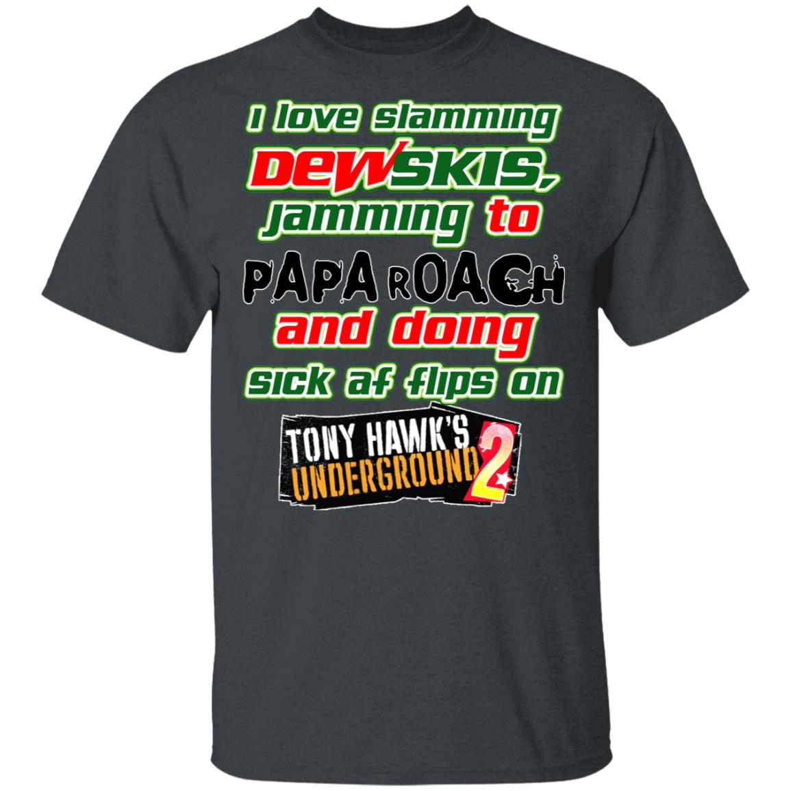 I Love Slamming Dewskis Jamming To Papa Roach And Doing Sick At Flips On Tony Hawk’s Underground 2 Shirt, Hoodie, Tank