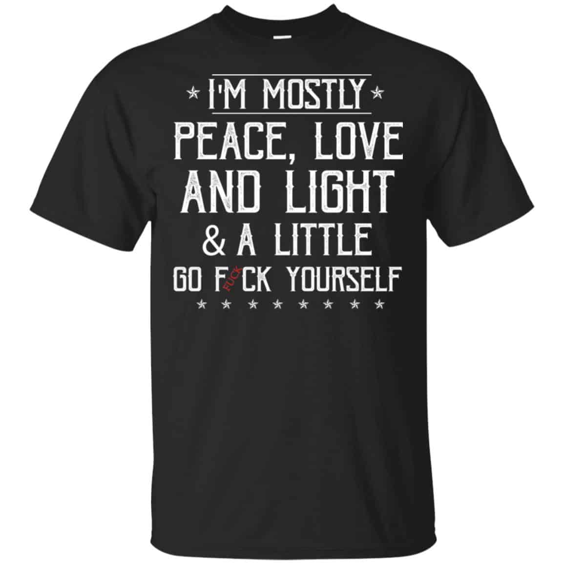 I’m Mostly Peace, Love And Light & A Little Go Fuck Yourself Shirt, Hoodie, Tank