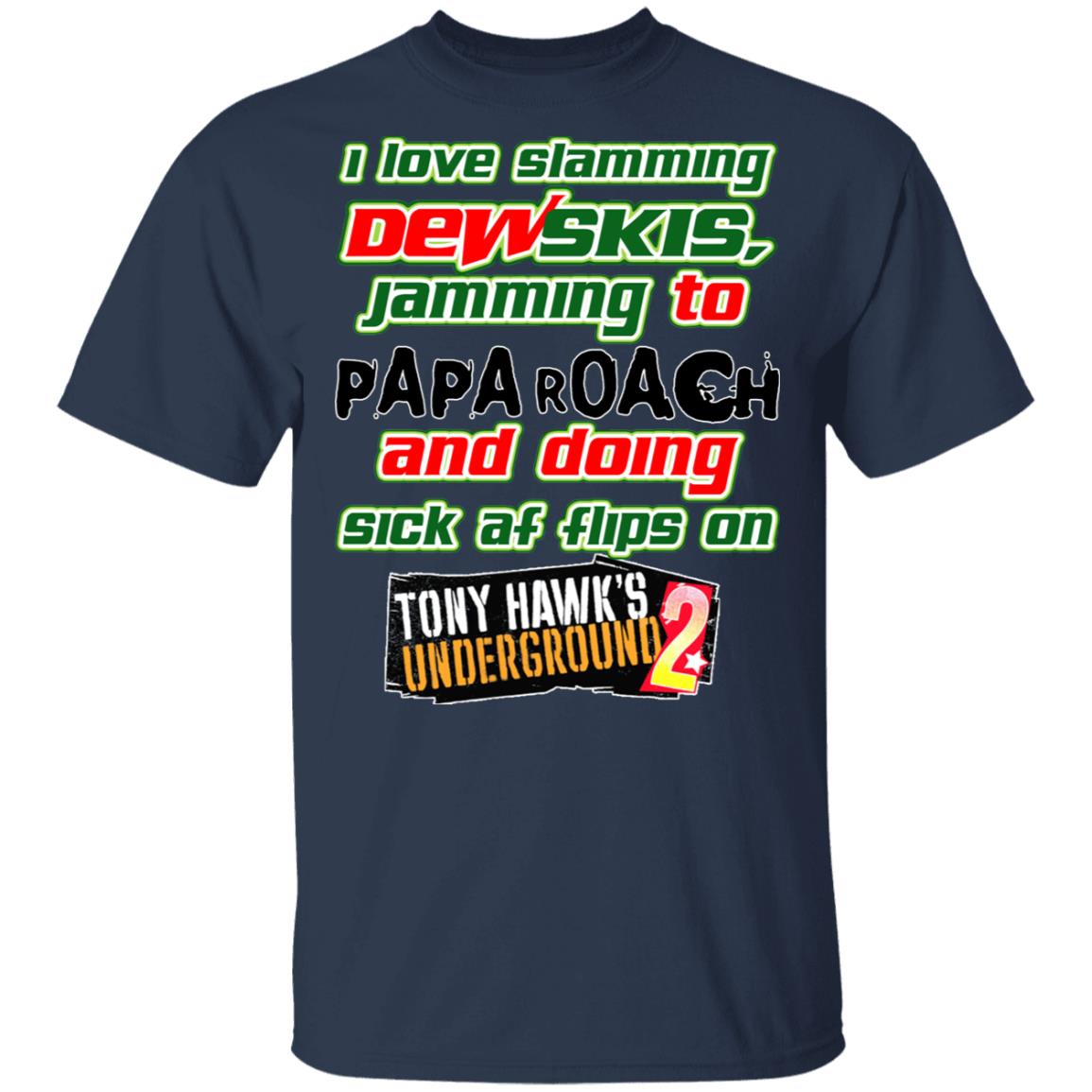 I Love Slamming Dewskis Jamming To Papa Roach And Doing Sick At Flips On Tony Hawk’s Underground 2 Shirt, Hoodie, Tank