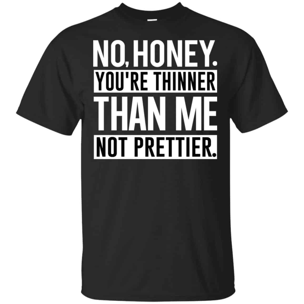 No Honey You’re Thinner Than Me Not Prettier Shirt, Hoodie, Tank