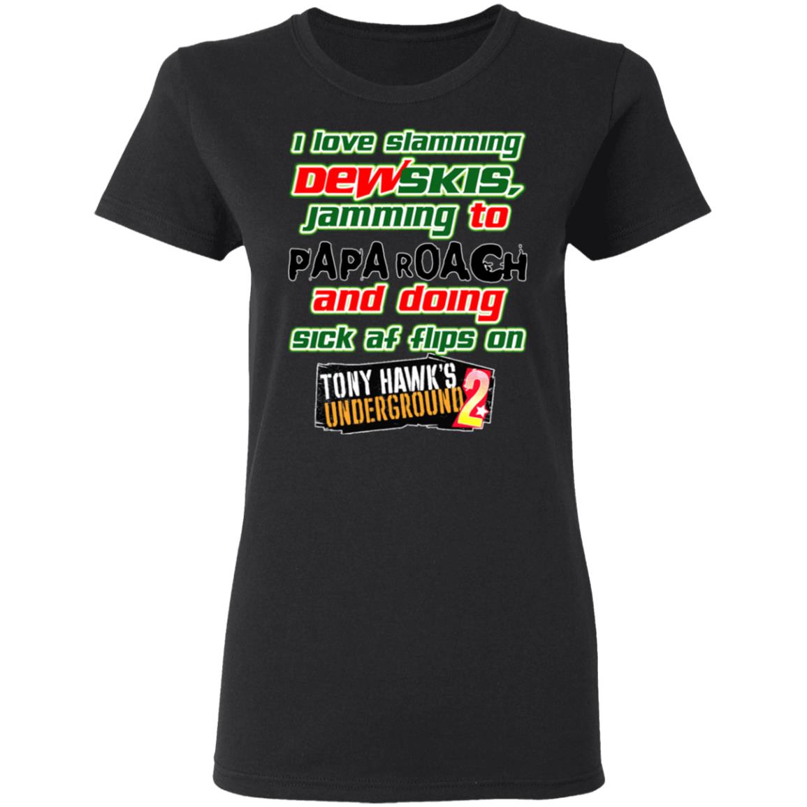 I Love Slamming Dewskis Jamming To Papa Roach And Doing Sick At Flips On Tony Hawk’s Underground 2 Shirt, Hoodie, Tank