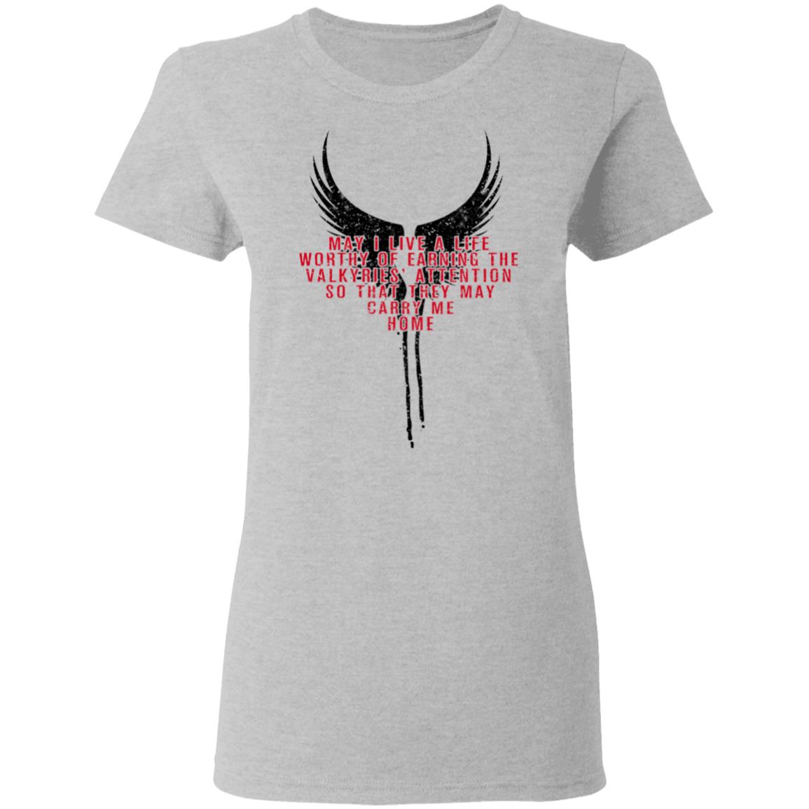 May I Live A Life Worthy Of Earning The Valkyries Attention So That They May Carry Me Home Shirt, Hoodie, Tank
