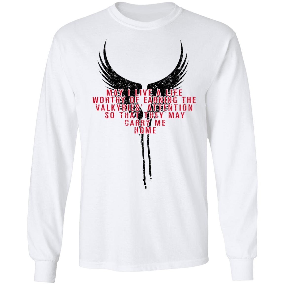 May I Live A Life Worthy Of Earning The Valkyries Attention So That They May Carry Me Home Shirt, Hoodie, Tank