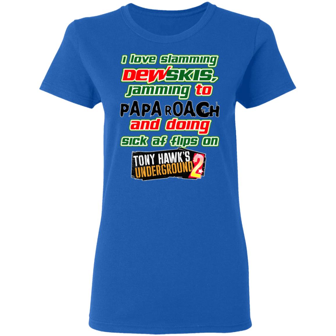I Love Slamming Dewskis Jamming To Papa Roach And Doing Sick At Flips On Tony Hawk’s Underground 2 Shirt, Hoodie, Tank