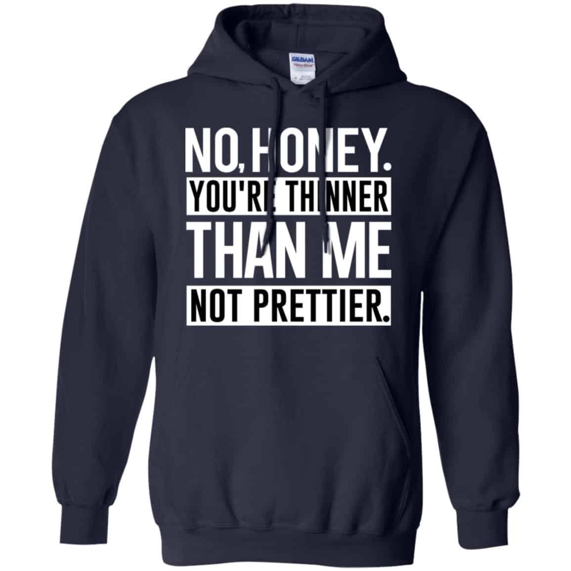 No Honey You’re Thinner Than Me Not Prettier Shirt, Hoodie, Tank