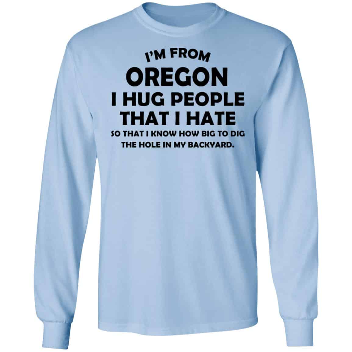 I’m From Oregon I Hug People That I Hate Shirt, Hoodie, Tank