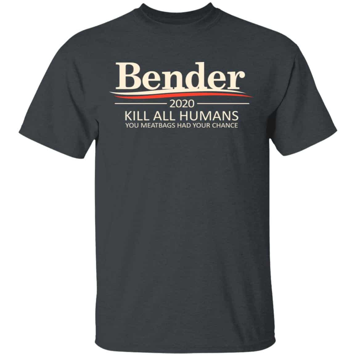 Bender 2020 Kill All Humans You Meatbags Had Your Chance Shirt, Hoodie, Tank