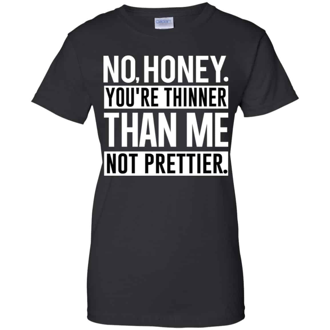 
	No Honey You’re Thinner Than Me Not Prettier Shirt, Hoodie, Tank