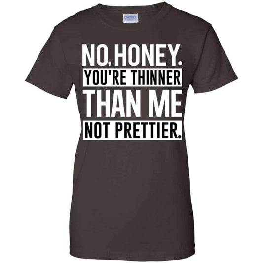 No Honey You’re Thinner Than Me Not Prettier Shirt, Hoodie, Tank