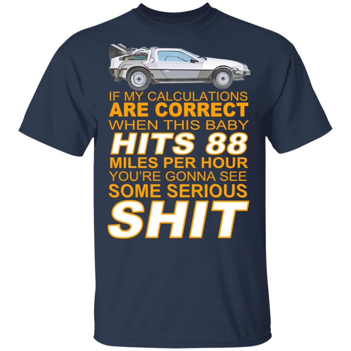 If My Calculations Are Correct When This Baby Hits 88 Miles Per Hour You’re Gonna See Some Serious Shit Shirt, Hoodie, Tank