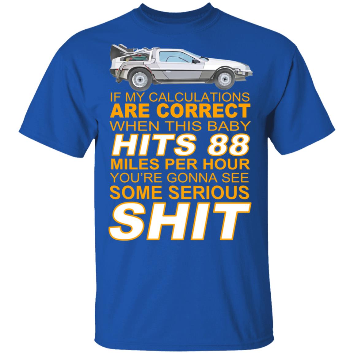 If My Calculations Are Correct When This Baby Hits 88 Miles Per Hour You’re Gonna See Some Serious Shit Shirt, Hoodie, Tank
