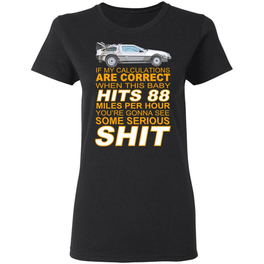 
	If My Calculations Are Correct When This Baby Hits 88 Miles Per Hour You’re Gonna See Some Serious Shit Shirt, Hoodie, Tank