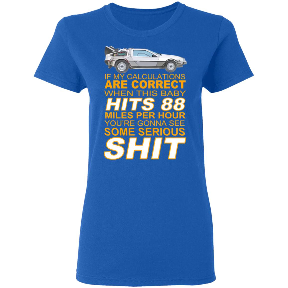 If My Calculations Are Correct When This Baby Hits 88 Miles Per Hour You’re Gonna See Some Serious Shit Shirt, Hoodie, Tank